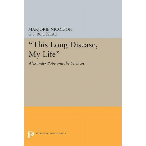 Princeton Legacy Library This Long Disease, My Life: Alexander Pope and the Sciences, Book 2093, (Paperback)