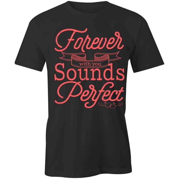 Forever With You Sounds Perfect T-Shirt | White Tee Gift