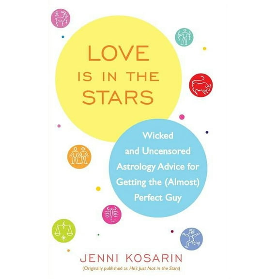 Love Is in the Stars: Wicked and Uncensored Astrology Advice for Getting the (Almost) Perfect Guy, (Paperback)