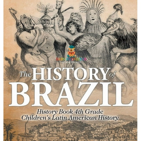 The History of Brazil - History Book 4th Grade Children's Latin American History, (Hardcover)