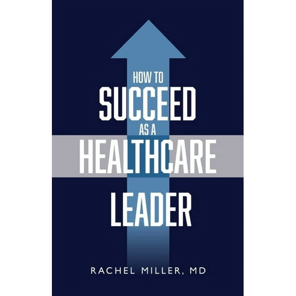 How to Succeed as a Healthcare Leader, (Paperback)