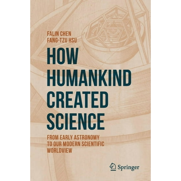 How Humankind Created Science: From Early Astronomy to Our Modern Scientific Worldview, (Paperback)