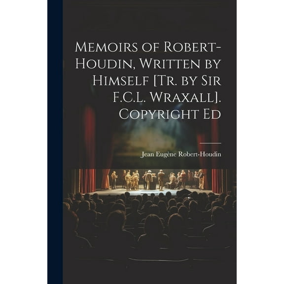 Memoirs of Robert-Houdin, Written by Himself [Tr. by Sir F.C.L. Wraxall]. Copyright Ed (Paperback)