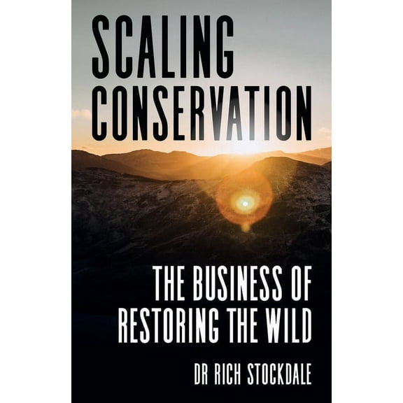 Scaling Conservation: The business of restoring the wild, (Paperback)