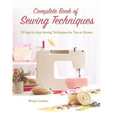 - Complete Book of Sewing Techniques : More Than 30 Essential Sewing Techniques for You to Master