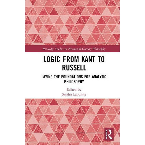 Routledge Studies in Nineteenth-Century Logic from Kant to Russell: Laying the Foundations for Analytic Philosophy, (Hardcover)