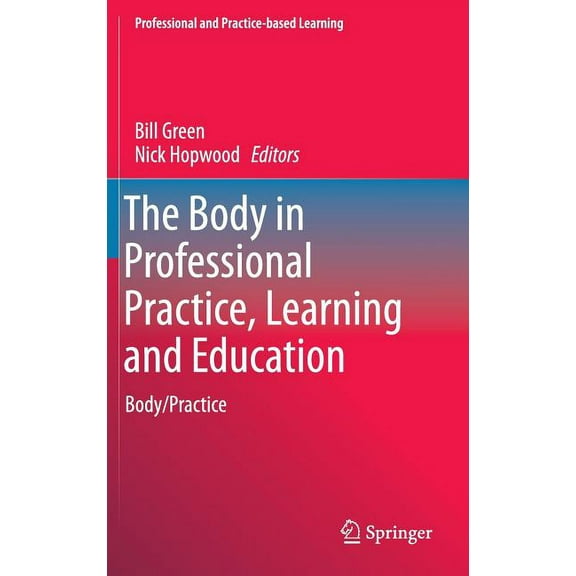 Professional and Practice-Based Learning The Body in Professional Practice, Learning and Education: Body/Practice, Book 11, (Hardcover)
