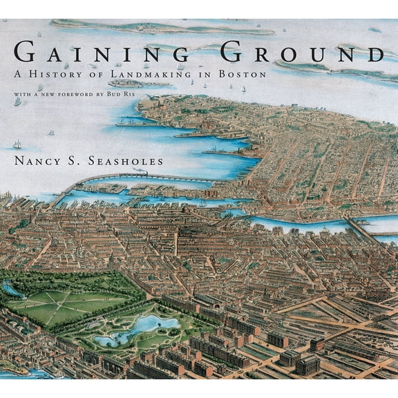 Gaining Ground: A History of Landmaking in Boston, (Paperback)