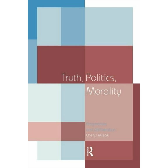 Truth, Politics, Morality: Pragmatism and Deliberation, (Paperback)