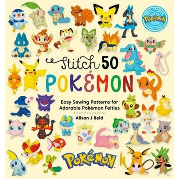 Stitch 50 Pokmon: Easy sewing patterns for adorable Pokmon felties