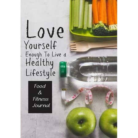 Diet & Fitness Journal - Love Yourself Enough to Live a Healthy Lifestyle: Diet Tracking Journal, Diet Journal and Food Diary: To Be Change (Diary, Exercise)