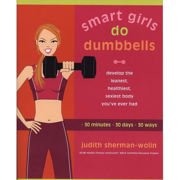Pre-Owned Smart Girls Do Dumbbells: 30 Minutes, 30 Days, 30 Ways -- Develop the Leanest, Healthiest, Sexiest Body You've Ever Had (Paperback) 1573223867 9781573223867