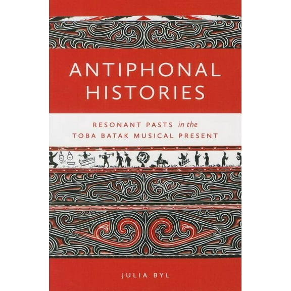 Music / Culture: Antiphonal Histories: Resonant Pasts in the Toba Batak Musical Present (Paperback)