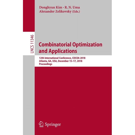 Combinatorial Optimization and Applications: 12th International Conference, Cocoa 2018, Atlanta, Ga, Usa, December 15-17, (Paperback)