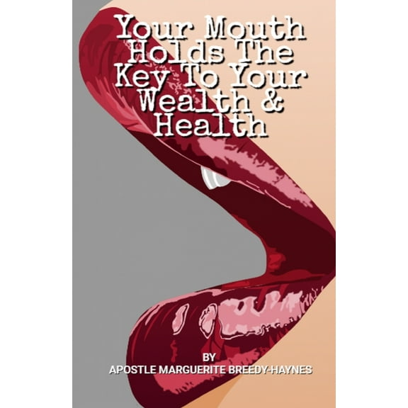 Your Mouth Holds The Key To Your Wealth & Health (Paperback)