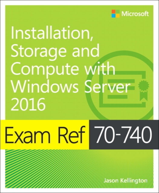 Exam Ref 70-740 Installation, Storage and Computer With Windows Server 2016 by