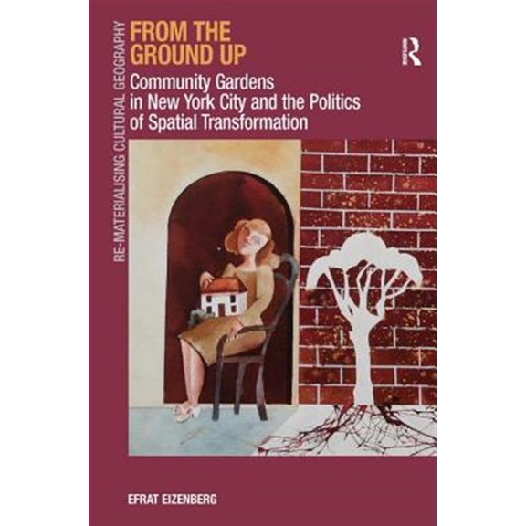 Pre-Owned Re-Materialising Cultural Geography From the Ground Up: Community Gardens in New York City and the Politics of Spatial Transformation. Efrat Eizenberg, (Hardcover)