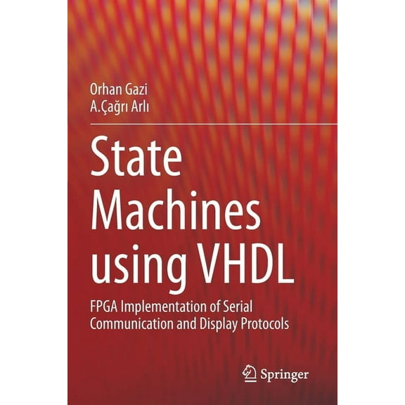 State Machines Using VHDL: FPGA Implementation of Serial Communication and Display Protocols, (Paperback)