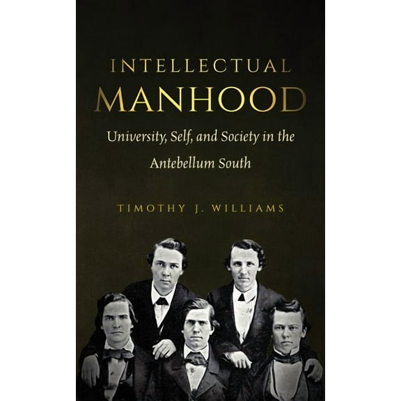 Intellectual Manhood: University, Self, and Society in the Antebellum South