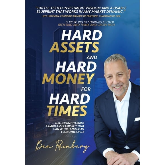 Hard Assets and Hard Money for Hard Times: A Blueprint to Build a Hard Asset Empire to Withstand Every Economic Cycle, (Hardcover)