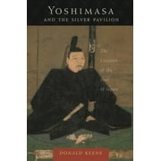 Asia Perspectives: History, Society, and Culture: Yoshimasa and the Silver Pavilion: The Creation of the Soul of Japan (Hardcover)