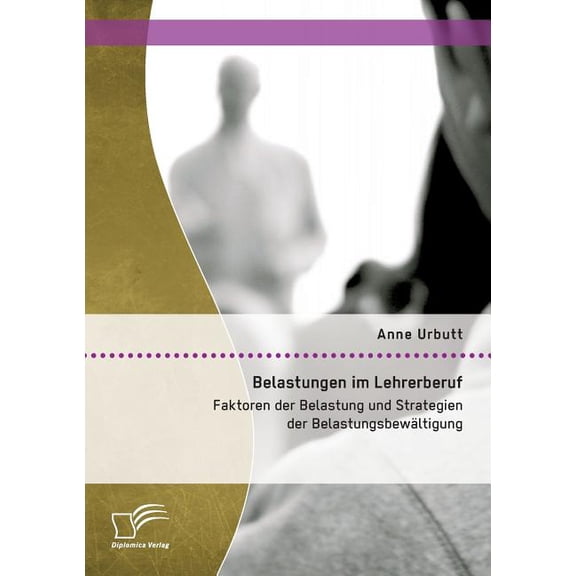 Belastungen im Lehrerberuf: Faktoren der Belastung und Strategien der Belastungsbewältigung, (Paperback)