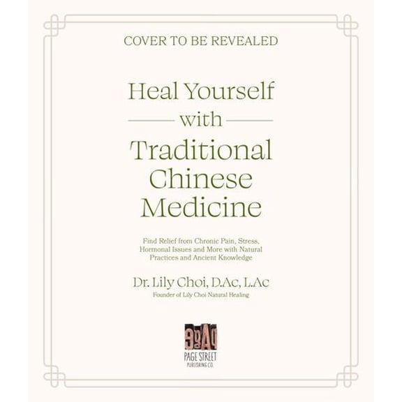 Heal Yourself with Traditional Chinese Medicine: Find Relief from Chronic Pain, Stress, Hormonal Issues and More with Natural Practices and Ancient Kn
