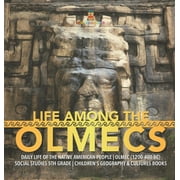 Life Among the Olmecs Daily Life of the Native American People Olmec (1200-400 BC) Social Studies 5th Grade Children's Geography & Cultures Books (Hardcover)