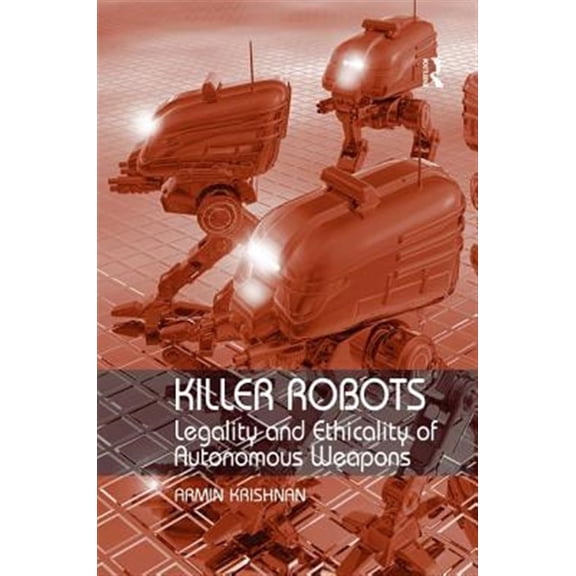 Pre-Owned Killer Robots: Legality and Ethicality of Autonomous Weapons, (Hardcover)