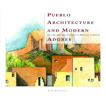 Pueblo Architecture and Modern Adobes:  The Residential Designs of William Lumpkins : The Residential Designs of William