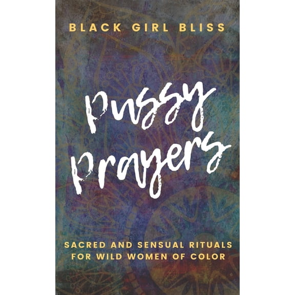 Pussy Prayers: Sacred and Sensual Rituals for Wild Women of Color, (Paperback)