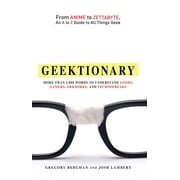 Geektionary : From Anime to Zettabyte, An A to Z Guide to All Things Geek (Paperback)