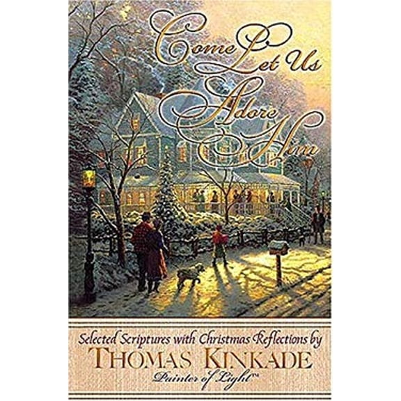 Pre-Owned Come Let Us Adore Him New From Thomas Kinkade! Scripture Selections, Fireside Stories And Scenes To Share At Christmas (Unknown) 0785209794 9780785209799
