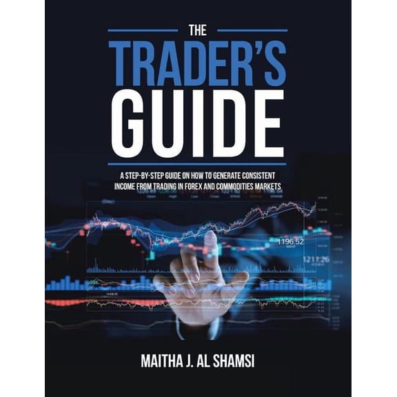 The Trader's Guide: A Step-By-Step Guide on How to Generate Consistent Income from Trading in Forex and Commodities Mark, (Paperback)