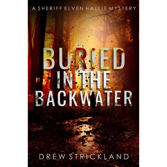 A Sheriff Elven Hallie Mystery Buried in the Backwater: A gripping murder mystery crime thriller (A Sheriff Elven Hallie Mystery Book 1), Book 1, (Paperback)