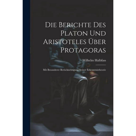 Die Berichte Des Platon Und Aristoteles Über Protagoras (Paperback)