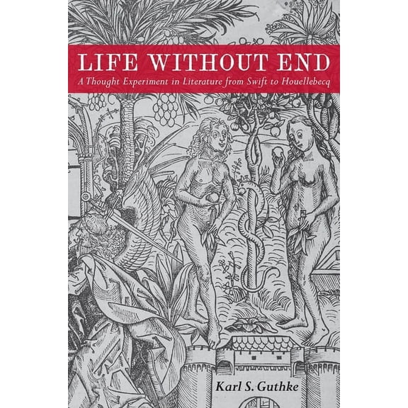 Life Without End: A Thought Experiment in Literature from Swift to Houellebecq, (Hardcover)