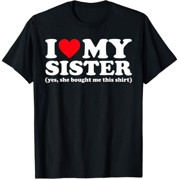 Retro Funny I Love My Sister Graphic Tee Cute Sibling Gift Humor Apparel T-Shirt