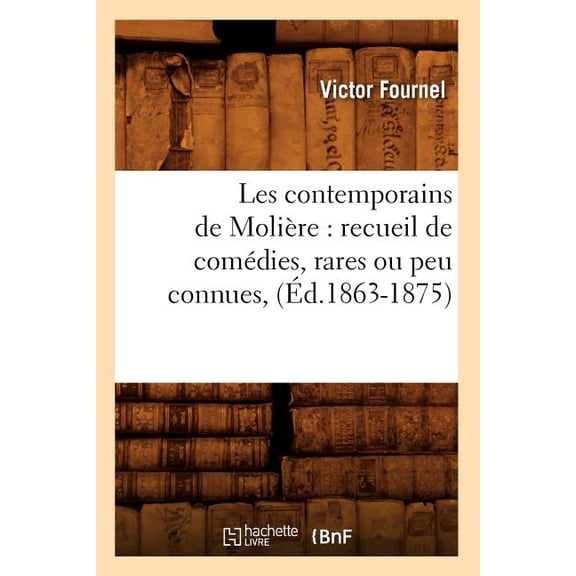 Litterature: Les Contemporains de Molière: Recueil de Comédies, Rares Ou Peu Connues, (Éd.1863-1875) (Paperback)