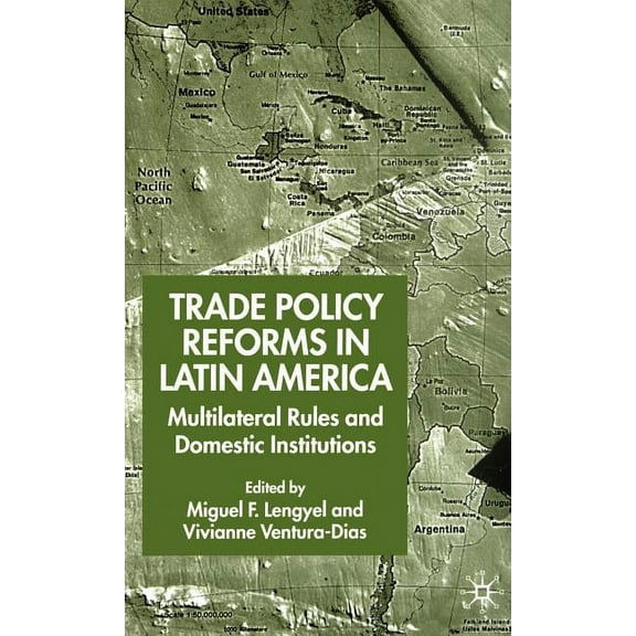 Trade Policy Reforms in Latin America: Multilateral Rules and Domestic Institutions, (Hardcover)