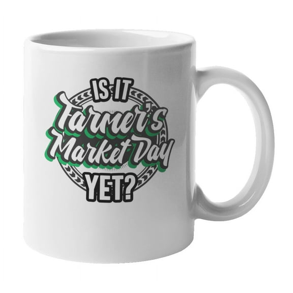 Is It Farmer's Market Day Yet? Coffee & Tea Mug for Foodie & Farmer (11oz)