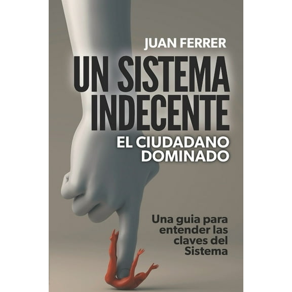 Un Sistema Indecente: El ciudadano dominado (Paperback) by Juan Ferrer
