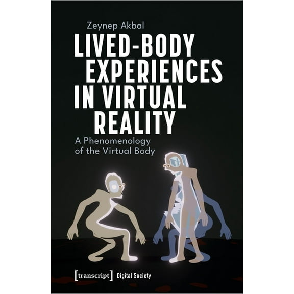 Lived-Body Experiences in Virtual Reality: A Phenomenology of the Virtual Body, (Paperback)