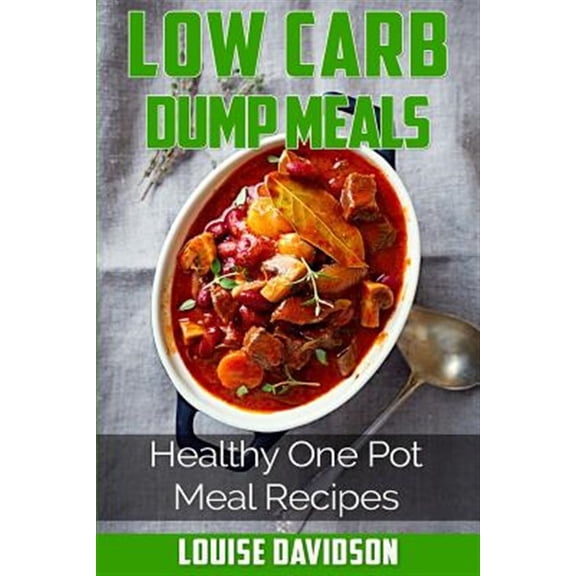 Pre-Owned Low Carb Dump Meals: Easy Healthy One Pot Meal Recipes