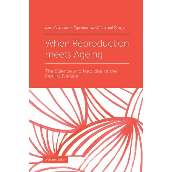 Emerald Studies in Reproduction, Culture When Reproduction Meets Ageing: The Science and Medicine of the Fertility Decline, (Hardcover)