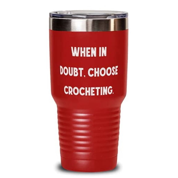 Inappropriate Crocheting Gifts, When in Doubt, Choose Crocheting, Unique Idea 30oz Tumbler For Friends From