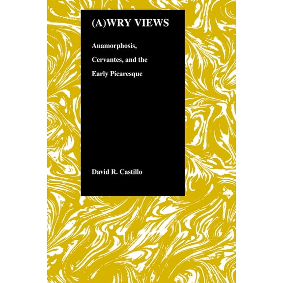 Purdue Studies in Romance Literatures Awry Views: Anamorphosis, Cervantes, and the Early Picaresque, Book 23, (Hardcover)