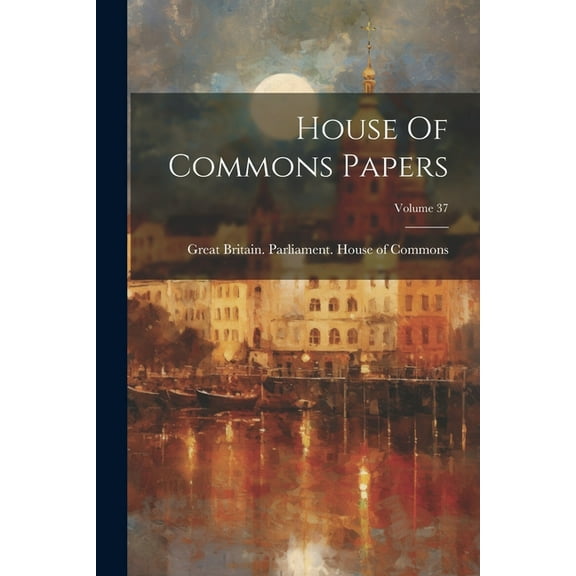 House Of Commons Papers; Volume 37 (Paperback)