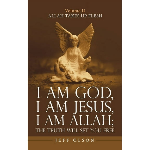 I Am God, I Am Jesus, I Am Allah : The Truth Will Set You Free: Allah Takes Up Flesh