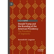 Donald Trump and the Branding of the American Presidency: The President of Segments (Hardcover)